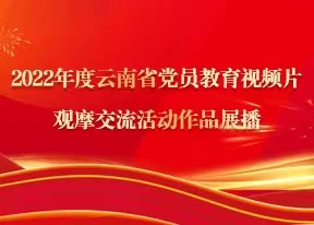 2022年度云南省党员教育视频片观摩交流活动作品展播