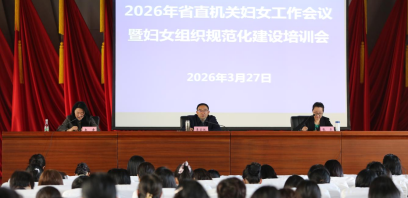 2026年省直机关妇女工作会议暨妇女组织规范化建设培训会召开